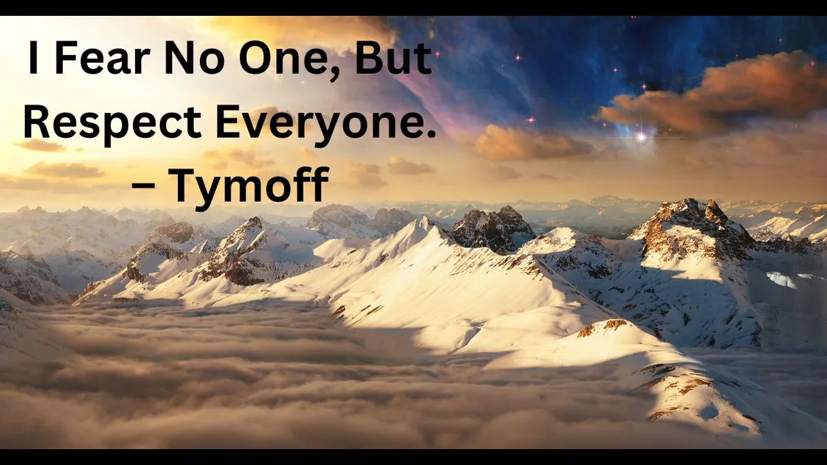 i fear no one, but respect everyone. - tymoff